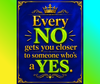 Every NO get's you closer to someone who's a YES